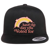 Have The Day You Voted For Flat Bill Trucker Hat