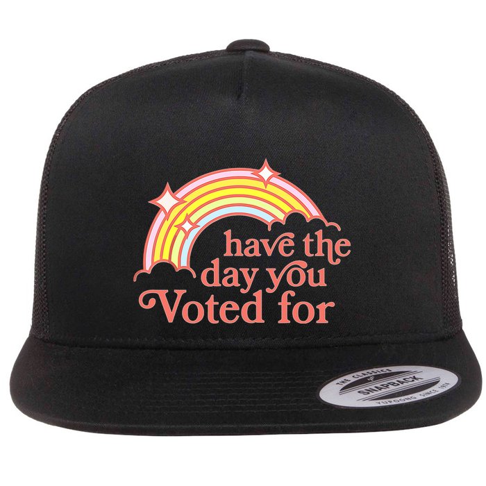 Have The Day You Voted For Flat Bill Trucker Hat