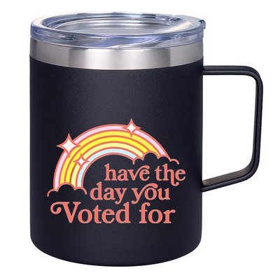 Have The Day You Voted For 12oz Stainless Steel Coffee Mug