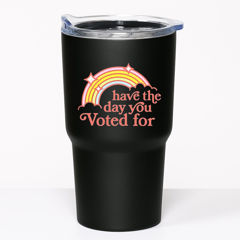 Have The Day You Voted For Tumbler