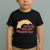 Have The Day You Voted For Toddler T-Shirt