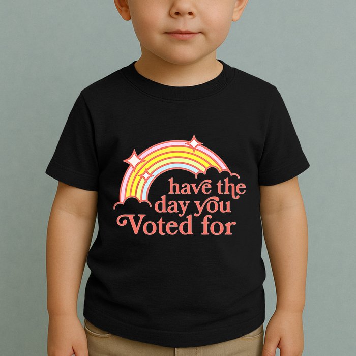 Have The Day You Voted For Toddler T-Shirt