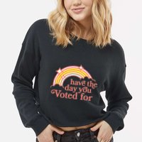 Have The Day You Voted For Cropped Pullover Crew