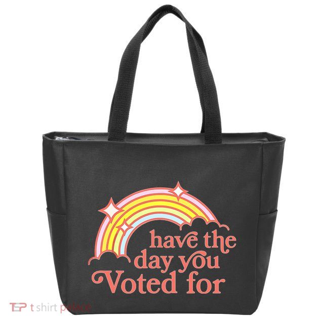 Have The Day You Voted For Zip Tote Bag