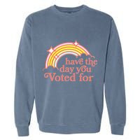 Have The Day You Voted For Garment-Dyed Sweatshirt