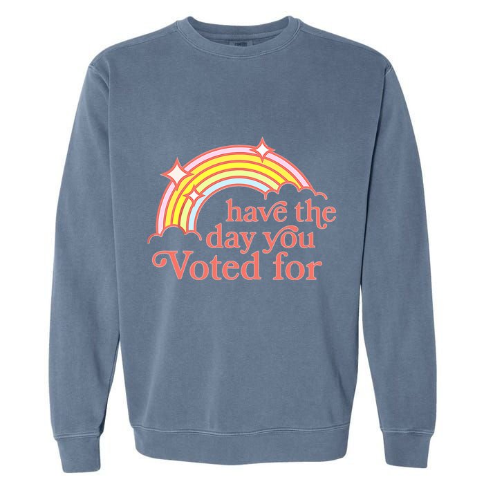 Have The Day You Voted For Garment-Dyed Sweatshirt