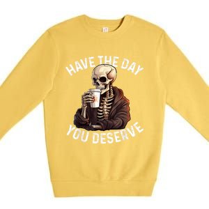 Have The Day You Deserve Motivational Skeleton Coffee Funny Premium Crewneck Sweatshirt