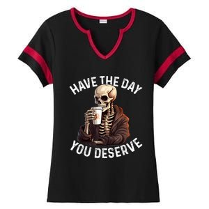 Have The Day You Deserve Motivational Skeleton Coffee Funny Ladies Halftime Notch Neck Tee