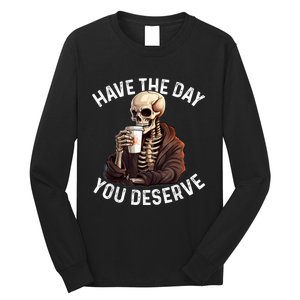 Have The Day You Deserve Motivational Skeleton Coffee Funny Long Sleeve Shirt