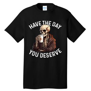 Have The Day You Deserve Motivational Skeleton Coffee Funny Tall T-Shirt