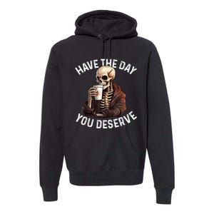 Have The Day You Deserve Motivational Skeleton Coffee Funny Premium Hoodie