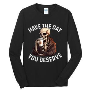 Have The Day You Deserve Motivational Skeleton Coffee Funny Tall Long Sleeve T-Shirt