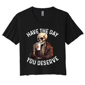 Have The Day You Deserve Motivational Skeleton Coffee Funny Women's Crop Top Tee