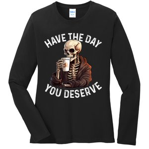 Have The Day You Deserve Motivational Skeleton Coffee Funny Ladies Long Sleeve Shirt