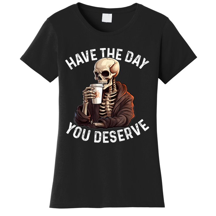 Have The Day You Deserve Motivational Skeleton Coffee Funny Women's T-Shirt