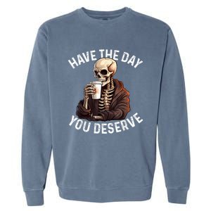 Have The Day You Deserve Motivational Skeleton Coffee Funny Garment-Dyed Sweatshirt