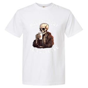 Have The Day You Deserve Motivational Skeleton Coffee Funny Garment-Dyed Heavyweight T-Shirt