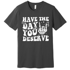 Have The Day You Deserve Fun Skeleton Motivational Quote Premium T-Shirt