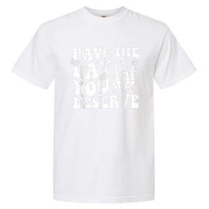 Have The Day You Deserve Fun Skeleton Motivational Quote Garment-Dyed Heavyweight T-Shirt