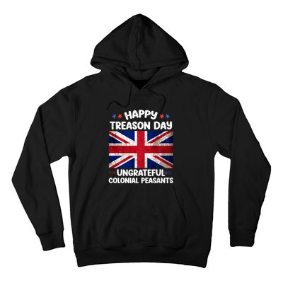 Happy Treason Day Ungrateful Colonial Peasants 4th Of July Hoodie