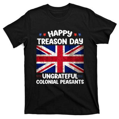 Happy Treason Day Ungrateful Colonial Peasants 4th Of July T-Shirt