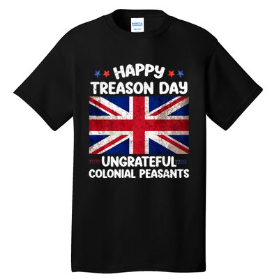 Happy Treason Day Ungrateful Colonial Peasants 4th Of July Tall T-Shirt