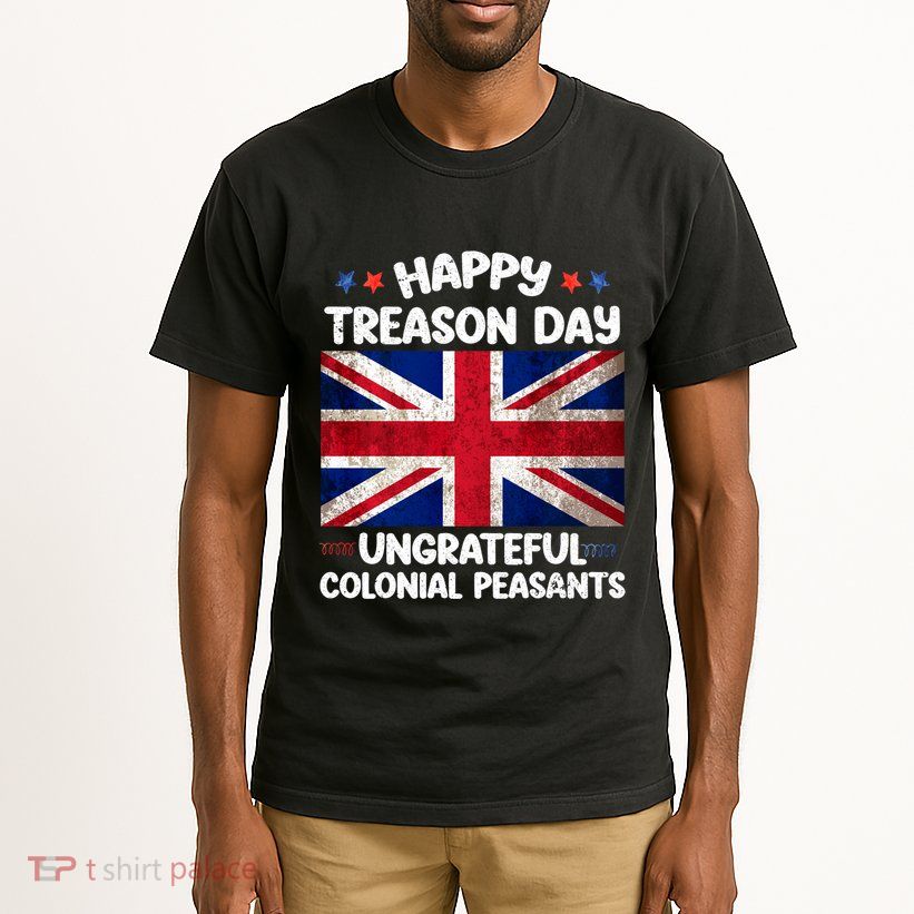 Happy Treason Day Ungrateful Colonial Peasants 4th Of July Tall T-Shirt