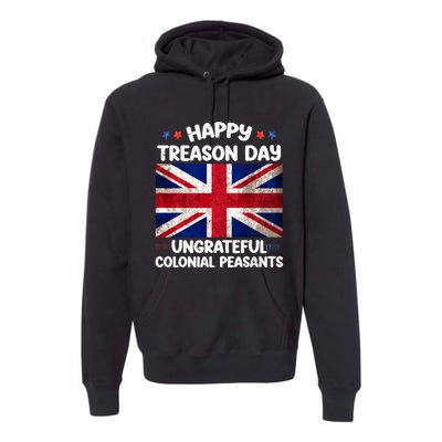 Happy Treason Day Ungrateful Colonial Peasants 4th Of July Premium Hoodie