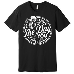 Have The Day You Deserve Peace Sign Skeleton Motivational Premium T-Shirt