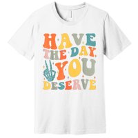 Have The Day You Deserve Peace Sign Skeleton Motivational Premium T-Shirt