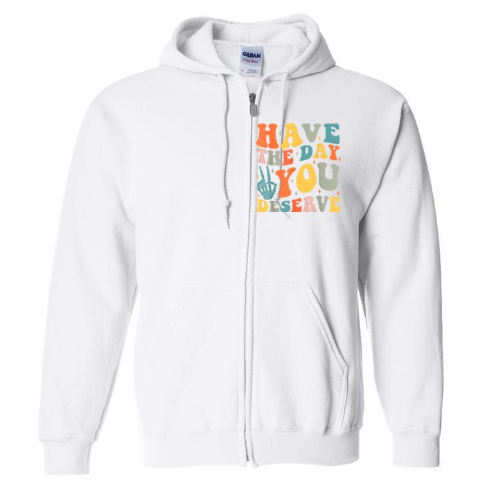 Have The Day You Deserve Peace Sign Skeleton Motivational Full Zip Hoodie