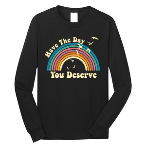 Have The Day You Deserve Saying Cool Motivational Quote Long Sleeve Shirt