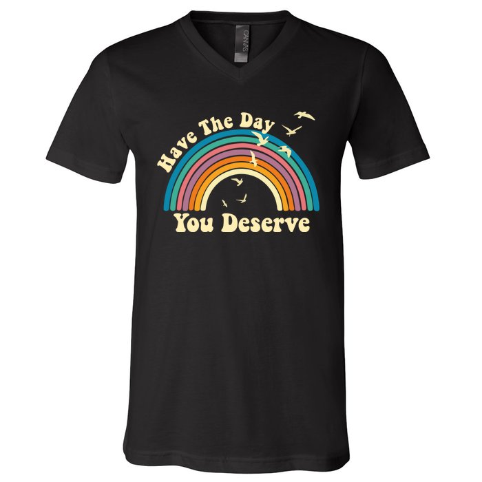 Have The Day You Deserve Saying Cool Motivational Quote V-Neck T-Shirt