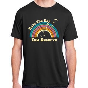 Have The Day You Deserve Saying Cool Motivational Quote Adult ChromaSoft Performance T-Shirt