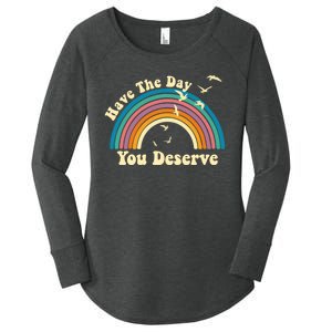 Have The Day You Deserve Saying Cool Motivational Quote Women's Perfect Tri Tunic Long Sleeve Shirt