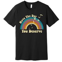 Have The Day You Deserve Saying Cool Motivational Quote Premium T-Shirt