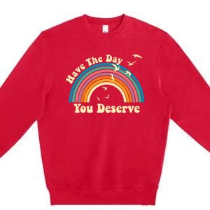 Have The Day You Deserve Saying Cool Motivational Quote Premium Crewneck Sweatshirt