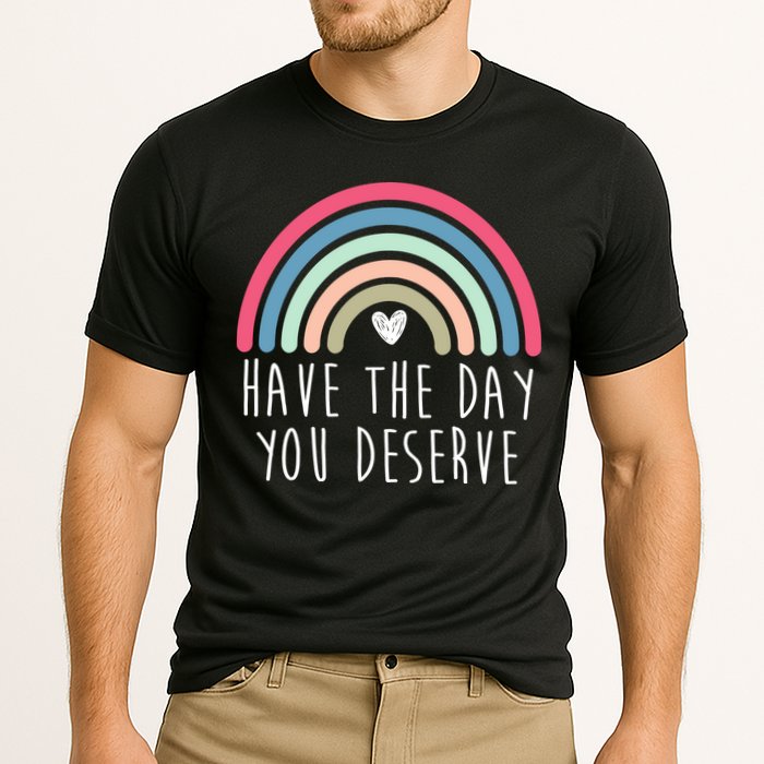 Have The Day You Deserve Performance Shirt