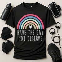 Have The Day You Deserve Performance Shirt