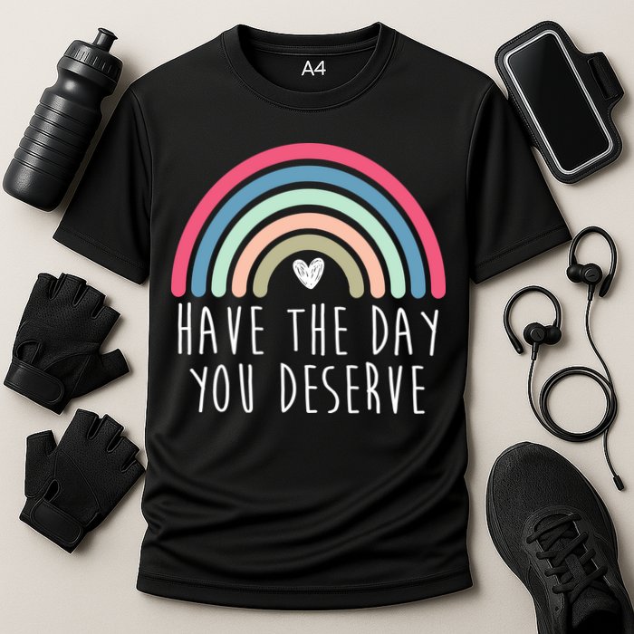 Have The Day You Deserve Performance Shirt