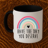 Have The Day You Deserve Mug