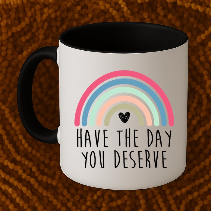 Have The Day You Deserve Mug