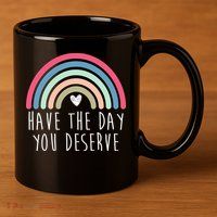 Have The Day You Deserve 11oz C Handle Ceramic Mug