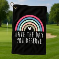 Have The Day You Deserve Golf Towel