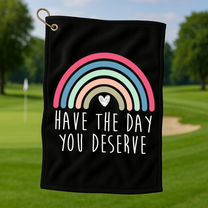 Have The Day You Deserve Golf Towel