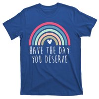 Have The Day You Deserve T-Shirt