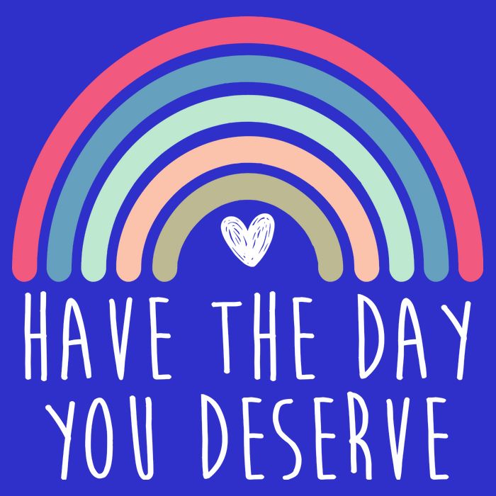 Have The Day You Deserve Tall T-Shirt