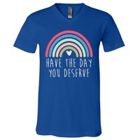 Have The Day You Deserve V-Neck T-Shirt