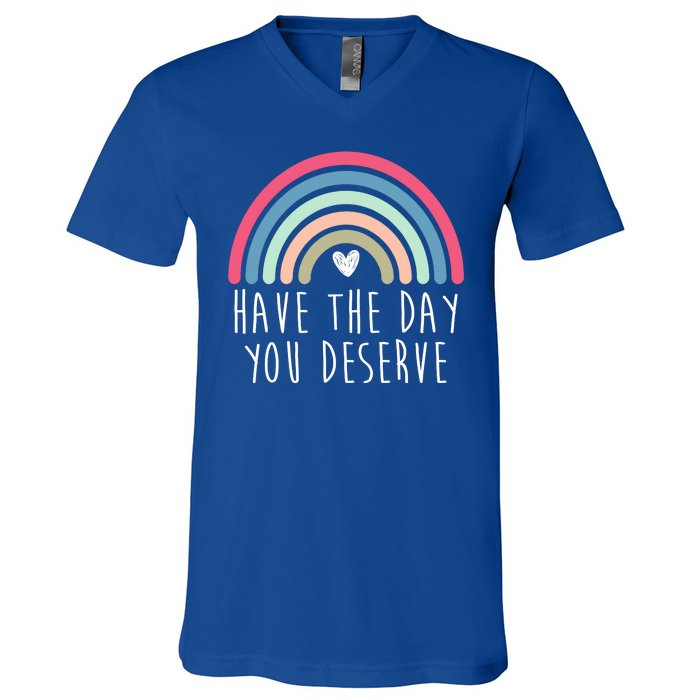 Have The Day You Deserve V-Neck T-Shirt