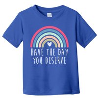 Have The Day You Deserve Toddler T-Shirt